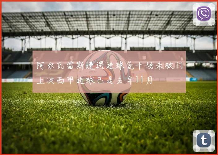 阿尔瓦雷斯遭遇进球荒十场未破门上次西甲进球已是去年11月
